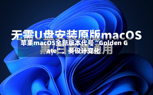 苹果macOS全新版本代号“Golden Gate”，多设计变化-第3张图片