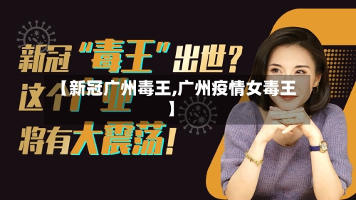 【新冠广州毒王,广州疫情女毒王】