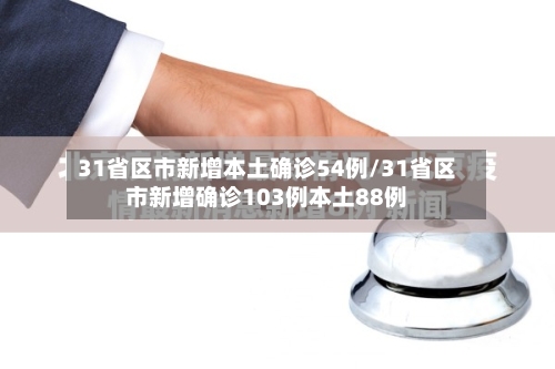 31省区市新增本土确诊54例/31省区市新增确诊103例本土88例-第3张图片