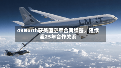 49North获美国空军合同续签	，延续超25年合作关系-第2张图片