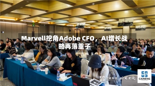 Marvell挖角Adobe CFO，AI增长战略再落重子-第2张图片