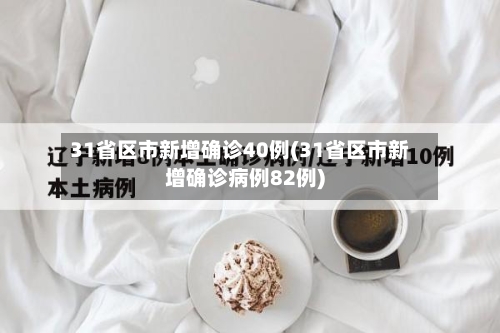 31省区市新增确诊40例(31省区市新增确诊病例82例)