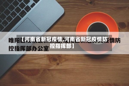 【河南省新冠疫情,河南省新冠疫情防控指挥部】-第3张图片
