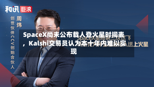 SpaceX尚未公布载人登火星时间表，Kalshi交易员认为本十年内难以实现-第2张图片