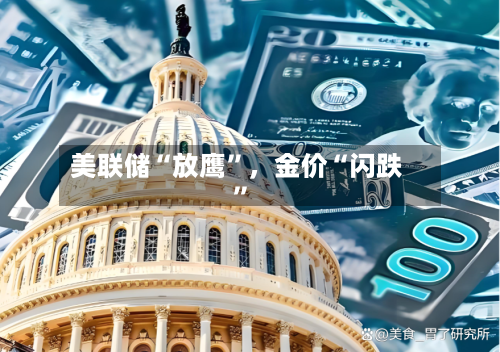 美联储“放鹰”，金价“闪跌	”-第3张图片