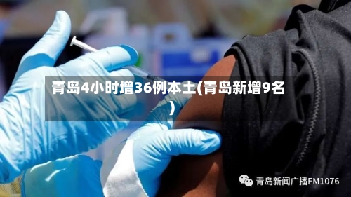 青岛4小时增36例本土(青岛新增9名)-第2张图片